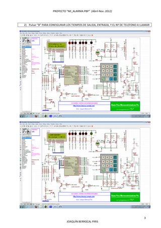 PROYECTO “MI_ALARMA.PBP”  (Abril‐Nov. 2012) 
 
3 
JOAQUÍN BERROCAL PIRIS 
 
2) Pulsar “B” PARA CONFIGURAR LOS TIEMPOS DE SALIDA, ENTRADA, Y EL Nº DE TELEFONO A LLAMAR 
 
 
 
 
 