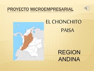 PROYECTO MICROEMPRESARIAL
REGION
ANDINA
EL CHONCHITO
PAISA
 