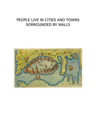 PEOPLE LIVE IN CITIES AND TOWNS
SORROUNDED BY WALLS