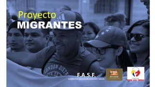 Proyecto
MIGRANTES
FUNDACION ASOCIACION FAMILIAR Y SOCIAL
F.A.S.F.
 