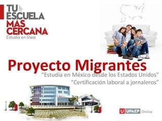 Proyecto Migrantes

“Estudia en México desde los Estados Unidos”
“Certificación laboral a jornaleros”

Online

 