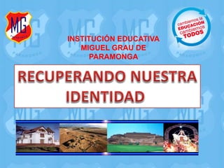 INSTITUCIÓN EDUCATIVA 
MIGUEL GRAU DE 
PARAMONGA 
 