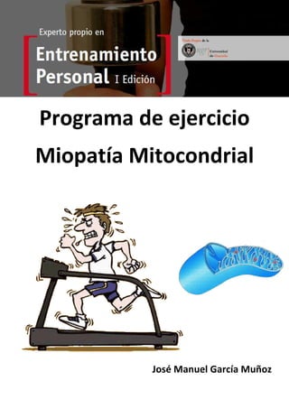 Programa de ejercicio
Miopatía Mitocondrial




           José Manuel García Muñoz
 