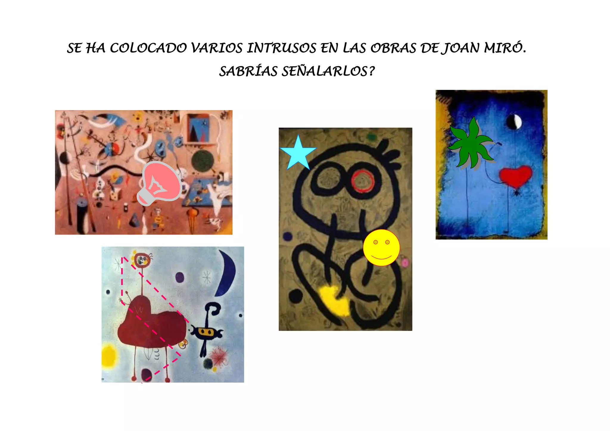 SE HA COLOCADO VARIOS INTRUSOS EN LAS OBRAS DE JOAN MIRÓ.
                  SABRÍAS SEÑALARLOS?
 