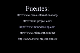 Fuentes: http://www.ecma-international.org/ http://mono-project.com/ http://www.monodevelop.com http://www.microsoft.com/net http://www.mono-project.comtes 
