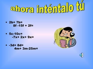 • 2b+ 7b=
8f -15f + 2f=
• 5c-10c=
-7x+ 2x+ 9x=
• -3d+ 8d=
4m+ 3m-25m=
 