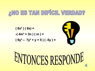 ( 8x² ) ( 6x) =
-( 4m³ + 3n ) ( m ) =
( 9y³ – 7y² + y + 5 ) ( -5y ) =
 