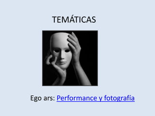 TEMÁTICAS
Ego ars: Performance y fotografía
 