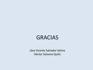 GRACIAS
Jóse Vicente Salvador Selma
Héctor Solsona Quilis
 