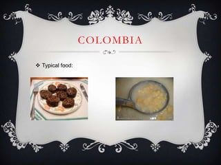 COLOMBIA

 Typical food:
 