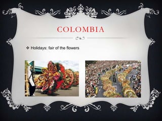 COLOMBIA

 Holidays: fair of the flowers
 
