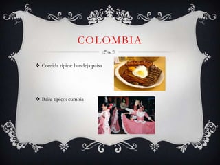 COLOMBIA

 Comida típica: bandeja paisa




 Baile típico: cumbia
 