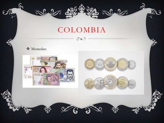 COLOMBIA

 Monedas:
 