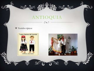 ANTIOQUIA

 Vestidos típicos
 