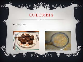 COLOMBIA

 Comida tipia:
 
