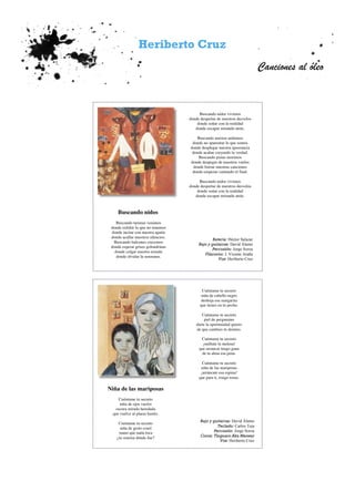 Heriberto Cruz
Canciones al óleo
Buscando nidos vivimos
donde despertar de nuestros desvelos
donde soñar con la realidad
donde escapar mirando atrás.
Buscando auroras andamos
donde no aparentar lo que somos
donde desplegar nuestra ignorancia
donde acabar creyendo la verdad.
Buscando pistas morimos
donde despegar de nuestros vuelos
donde borrar nuestras canciones
donde empezar cantando el final.
Buscando nidos vivimos
donde despertar de nuestros desvelos
donde soñar con la realidad
donde escapar mirando atrás.
Batería: Héctor Salazar
Bajo y guitarras: David Álamo
Percusión: Jorge Soroa
Fliscorno: J. Vicente Araña
Voz: Heriberto Cruz
Buscando nidos
Buscando tarimas venimos
donde exhibir lo que no tenemos
donde incitar con nuestra apatía
donde acallar nuestros silencios.
Buscando balcones crecemos
donde esperar grises golondrinas
donde colgar nuestra mirada
donde olvidar la serenatas.
Cuéntame tu secreto
niña de cabello negro
deshoja esa margarita
que tienes en tu pecho.
Cuéntame tu secreto
piel de pergamino
darte la oportunidad quiero
de que cambies tu destino.
Cuéntame tu secreto
¡suéltate la melena!
que arrancar tengo gana
de tu alma esa pena.
Cuéntame tu secreto
niña de las mariposas
¡arráncate esa espina!
que para ti, traigo rosas.
Bajo y guitarras: David Álamo
Teclado: Carlos Teja
Percusión: Jorge Soroa
Coros: Tinguaro Aka Mensey
Voz: Heriberto Cruz
Niña de las mariposas
Cuéntame tu secreto
niña de ojos vacíos
oscura mirada heredada
que vuelve al placer hastío.
Cuéntame tu secreto
niña de gesto cruel
mano que nada toca
¿tu sonrisa dónde fue?
 