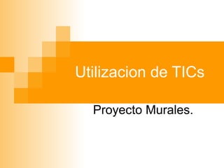 Utilizacion de TICs  Proyecto Murales. 