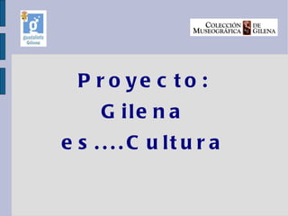 Proyecto: Gilena es....Cultura 