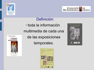 Definición: toda la información multimedia de cada una de las exposiciones temporales. 