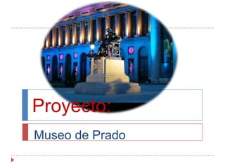 Proyecto:
Museo de Prado
 