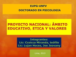 EUPG-UNFV
DOCTORADO EN PSICOLOGIA
Integrantes:
Lic: Ccoicca Miranda, teófilo
Lic: Lujan Hoces, Joe Jeovany
Lima, 2015
 