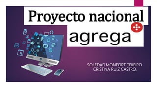 Proyecto nacional
SOLEDAD MONFORT TEIJEIRO.
CRISTINA RUIZ CASTRO.
 