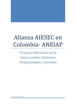 Alianza AIESEC en
 Colombia- ANEIAP
         Proyecto Nacional para
         intercambios Salientes
         Profesionales y Sociales




Febrero del 2013
 