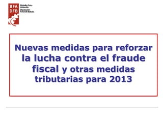 Nuevas medidas para reforzar
 la lucha contra el fraude
   fiscal y otras medidas
    tributarias para 2013
 