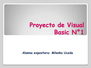 Proyecto de Visual Basic N°1 Alumna expositora: Milenka Uceda 