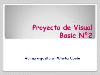 Proyecto de Visual Basic N°2 Alumna expositora: Milenka Uceda 