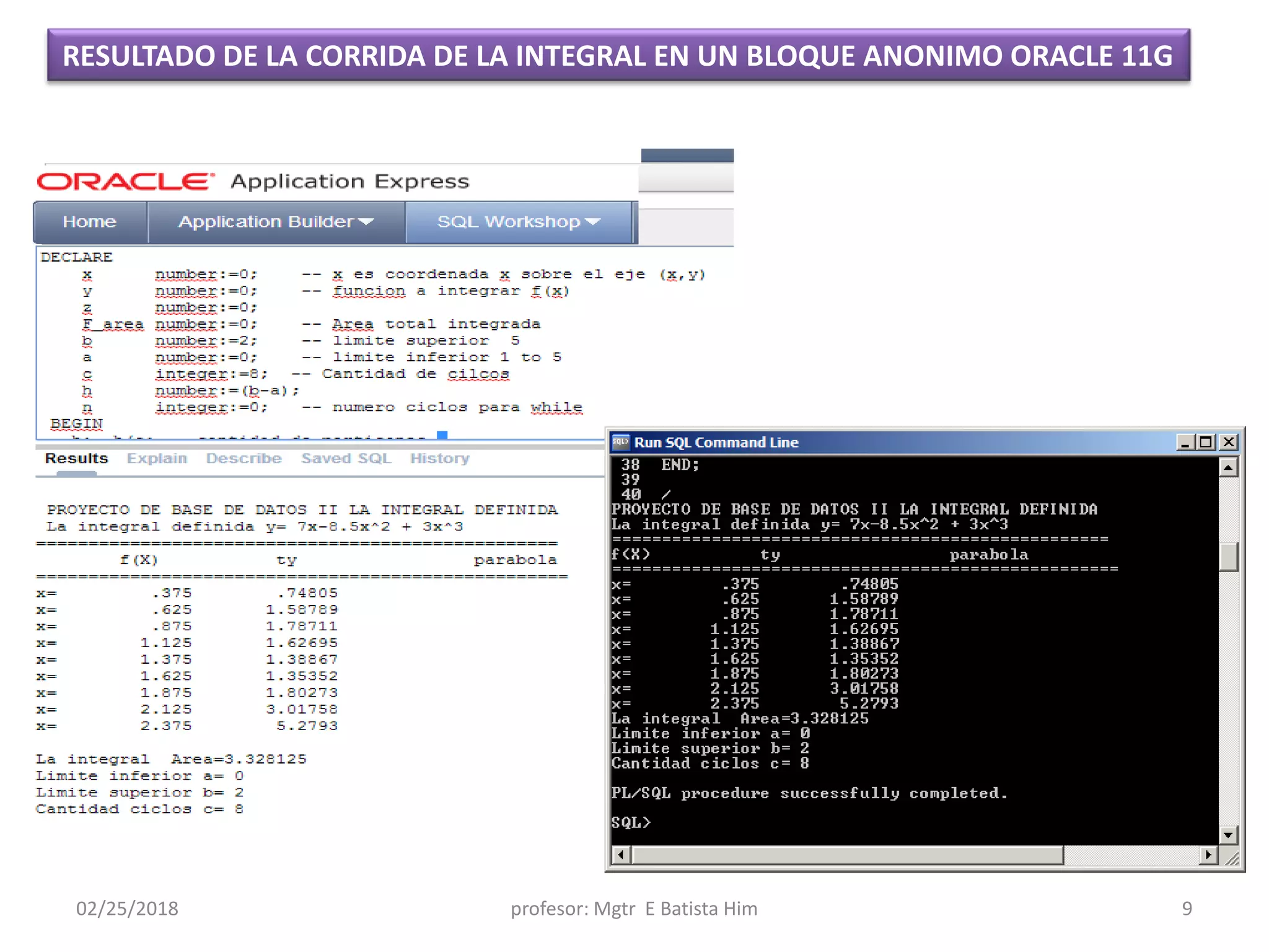 RESULTADO DE LA CORRIDA DE LA INTEGRAL EN UN BLOQUE ANONIMO ORACLE 11G
02/25/2018 9profesor: Mgtr E Batista Him
 