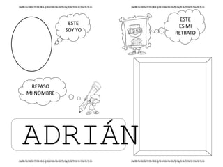 ESTE
SOY YO
ESTE
ES MI
RETRATO
REPASO
MI NOMBRE
ADRIÁN
 