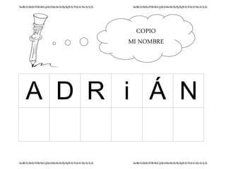 COPIO
MI NOMBRE
A D R i Á N
 