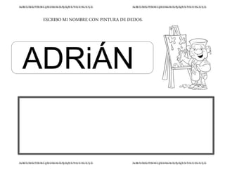 ESCRIBO MI NOMBRE CON PINTURA DE DEDOS.
ADRiÁN
 