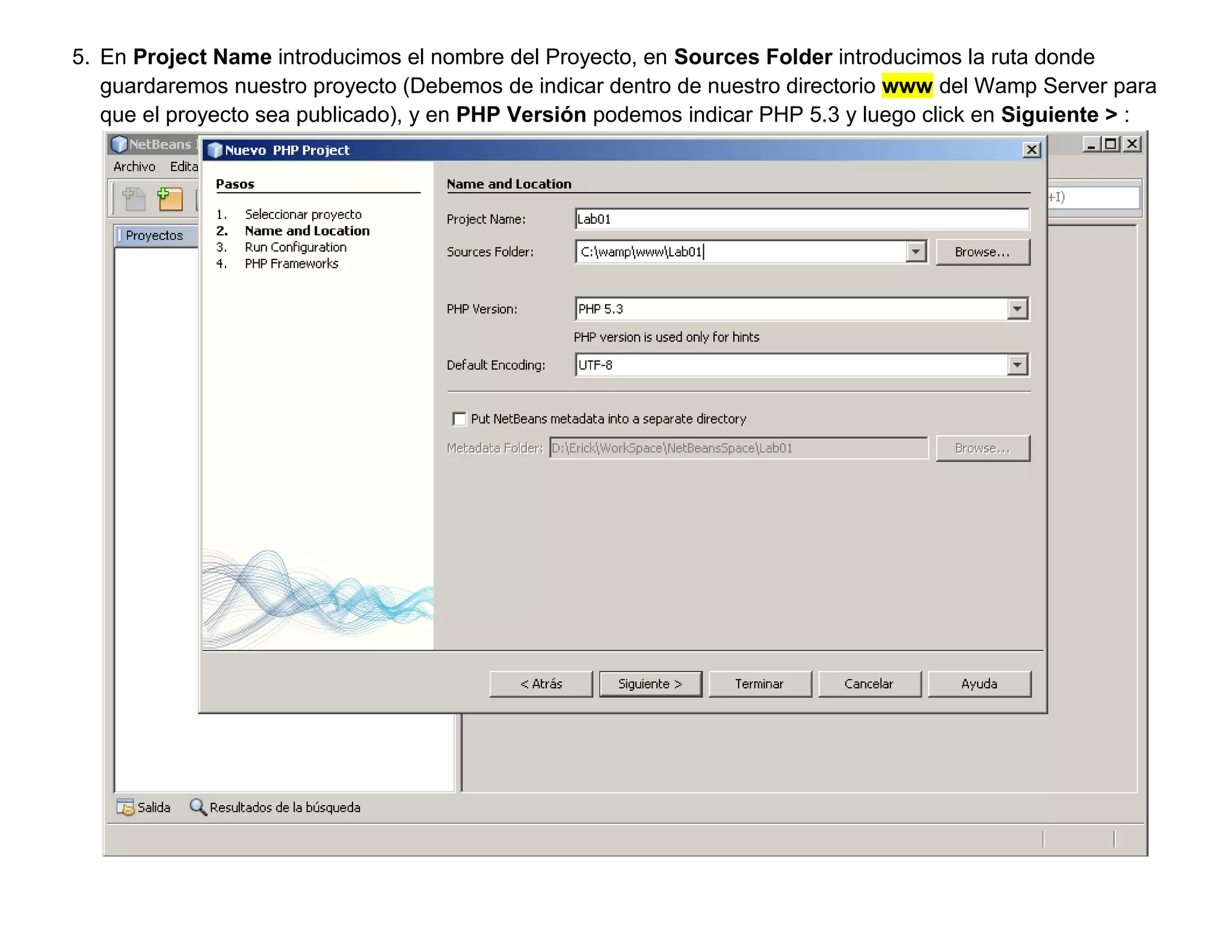5. En Project Name introducimos el nombre del Proyecto, en Sources Folder introducimos la ruta donde
   guardaremos nuestro proyecto (Debemos de indicar dentro de nuestro directorio www del Wamp Server para
   que el proyecto sea publicado), y en PHP Versión podemos indicar PHP 5.3 y luego click en Siguiente > :
 