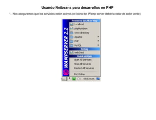 Usando Netbeans para desarrollos en PHP
1. Nos aseguramos que los servicios estén activos (el ícono del Wamp server debería estar de color verde)
 