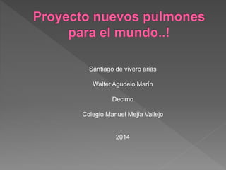 Santiago de vivero arias
Walter Agudelo Marín
Decimo
Colegio Manuel Mejía Vallejo
2014
 