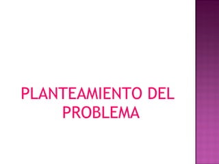 PLANTEAMIENTO DEL PROBLEMA 
