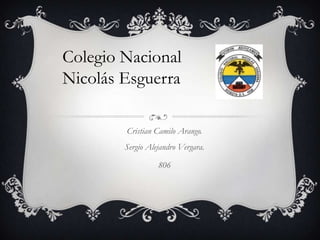 Colegio Nacional
Nicolás Esguerra
Cristian Camilo Arango.
Sergio Alejandro Vergara.
806

 