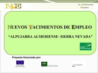 N UEVOS  Y ACIMIENTOS DE  E MPLEO   “ ALPUJARRA ALMERIENSE- SIERRA NEVADA” Proyecto financiado por: 