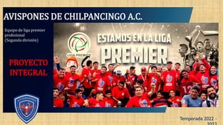 AVISPONES DE CHILPANCINGO A.C.
Temporada 2022 -
Equipo de liga premier
profesional
(Segunda división)
PROYECTO
INTEGRAL
 