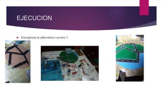 EJECUCION
Escogimos la alternativa numero 1
