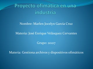 Nombre: Marlen Jocelyn García Cruz
Materia: José Enrique Velásquez Cervantes
Grupo: 20217
Materia: Gestiona archivos y dispositivos ofimáticos
 