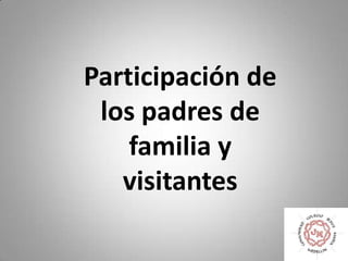 Participación de los padres de familia y visitantes 