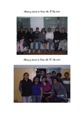 Alumnos y docente de Primer Año “B” Año 2010




Alumnos y docente de Primer Año “A” Año 2010

                   AAAl
 