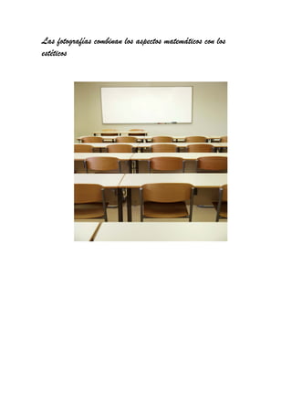 Las fotografías combinan los aspectos matemáticos con los
estéticos
 