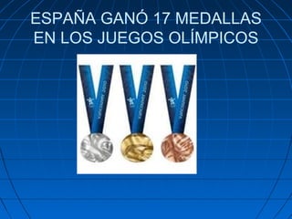 ESPAÑA GANÓ 17 MEDALLAS
EN LOS JUEGOS OLÍMPICOS

 