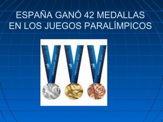 ESPAÑA GANÓ 42 MEDALLAS
EN LOS JUEGOS PARALÍMPICOS

 