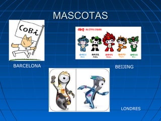 MASCOTAS

BARCELONA

BEIJING

LONDRES

 