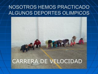 NOSOTROS HEMOS PRACTICADO
ALGUNOS DEPORTES OLIMPICOS

CARRERA DE VELOCIDAD

 
